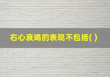 右心衰竭的表现不包括( )